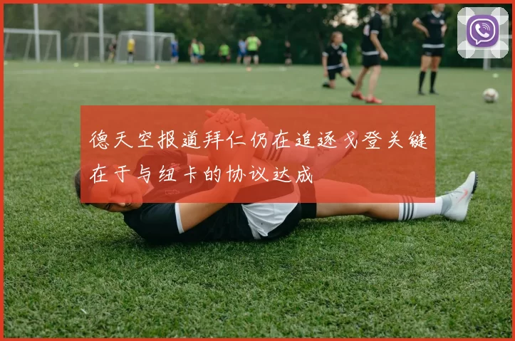 德天空报道拜仁仍在追逐戈登关键在于与纽卡的协议达成